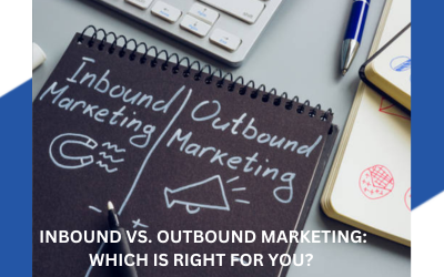 Inbound vs. Outbound Marketing: Which is Right for You?